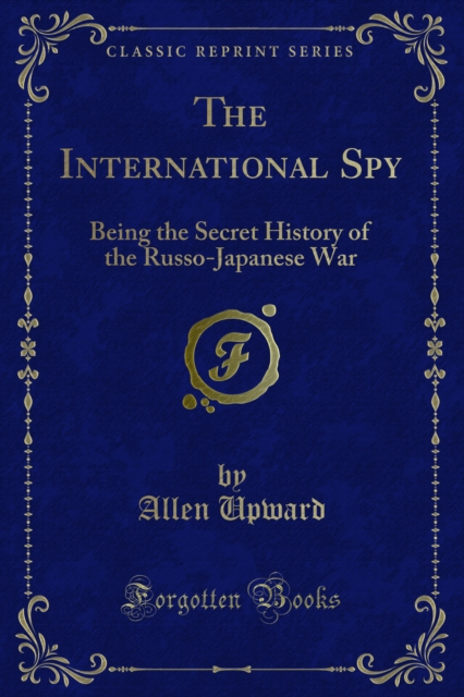 The International Spy : Being the Secret History of the Russo-Japanese War, PDF eBook