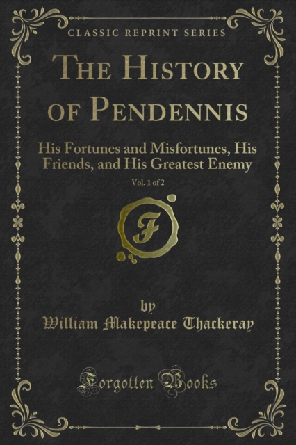 The History of Pendennis : His Fortunes and Misfortunes, His Friends, and His Greatest Enemy, PDF eBook