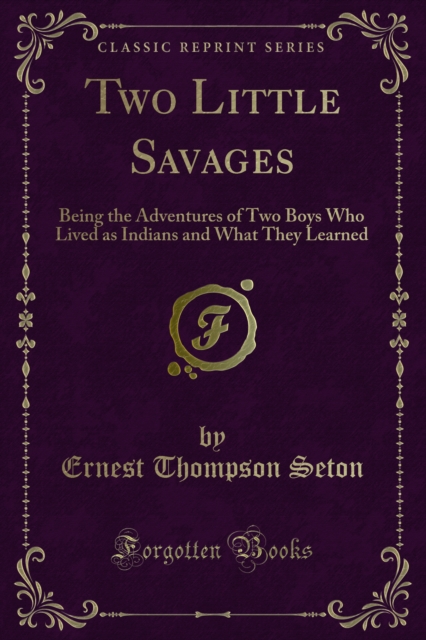 Two Little Savages : Being the Adventures of Two Boys Who Lived as Indians and What They Learned, PDF eBook