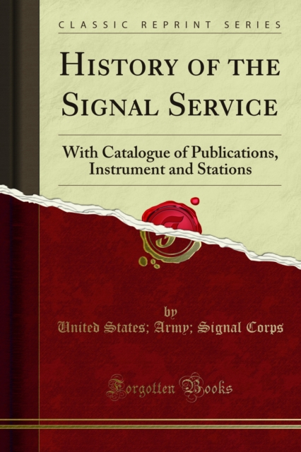 History of the Signal Service : With Catalogue of Publications, Instrument and Stations, PDF eBook