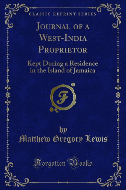 Journal of a West-India Proprietor : Kept During a Residence in the Island of Jamaica, PDF eBook