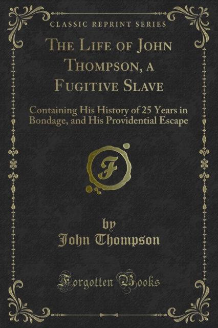 The Life of John Thompson, a Fugitive Slave : Containing His History of 25 Years in Bondage, and His Providential Escape, PDF eBook