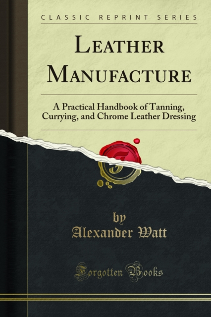 Leather Manufacture : A Practical Handbook of Tanning, Currying, and Chrome Leather Dressing, PDF eBook