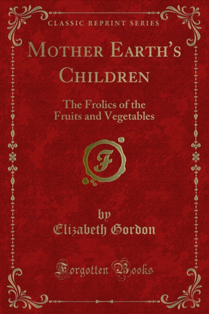 Mother Earth's Children : The Frolics of the Fruits and Vegetables, PDF eBook
