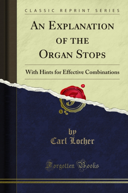 An Explanation of the Organ Stops : With Hints for Effective Combinations, PDF eBook