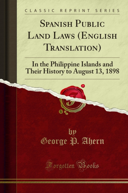 Spanish Public Land Laws (English Translation) : In the Philippine Islands and Their History to August 13, 1898, PDF eBook