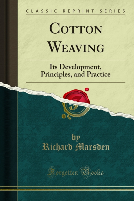 Cotton Weaving : Its Development, Principles, and Practice, PDF eBook