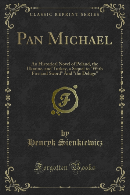 Pan Michael : An Historical Novel of Poland, the Ukraine, and Turkey, a Sequel to "With Fire and Sword" And "the Deluge", PDF eBook