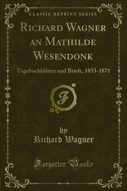 Richard Wagner an Mathilde Wesendonk : Tagebuchblatter und Briefe, 1853-1871, PDF eBook
