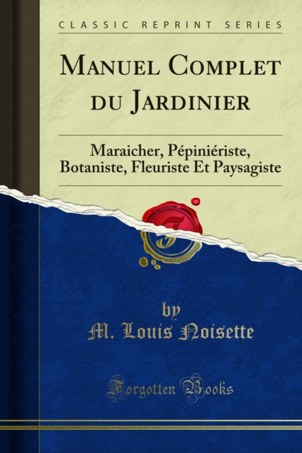 Manuel Complet du Jardinier : Maraicher, Pepinieriste, Botaniste, Fleuriste Et Paysagiste, PDF eBook