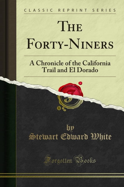 The Forty-Niners : A Chronicle of the California Trail and El Dorado, PDF eBook