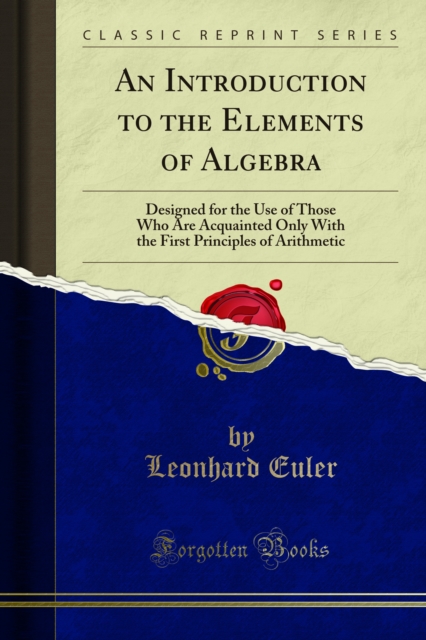 An Introduction to the Elements of Algebra : Designed for the Use of Those Who Are Acquainted Only With the First Principles of Arithmetic, PDF eBook