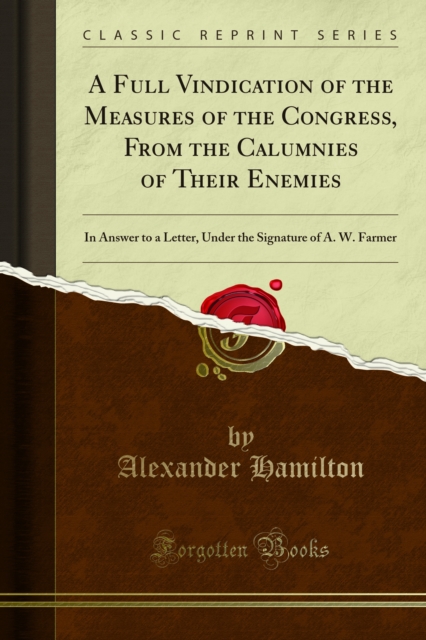 A Full Vindication of the Measures of the Congress, From the Calumnies of Their Enemies : In Answer to a Letter, Under the Signature of A. W. Farmer, PDF eBook