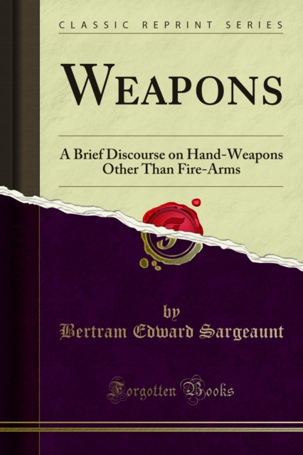 Weapons : A Brief Discourse on Hand-Weapons Other Than Fire-Arms, PDF eBook