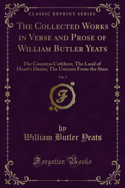 The Collected Works in Verse and Prose of William Butler Yeats : The Countess Cathleen; The Land of Heart's Desire; The Unicorn From the Stars, PDF eBook