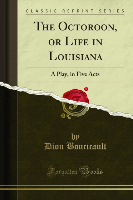 The Octoroon, or Life in Louisiana : A Play, in Five Acts, PDF eBook