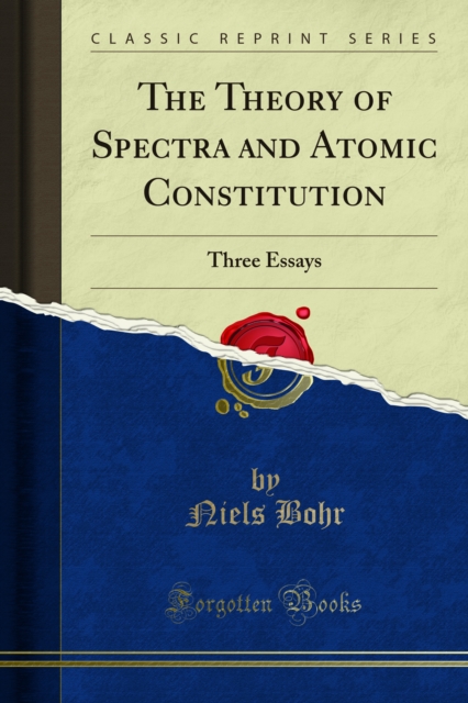 The Theory of Spectra and Atomic Constitution : Three Essays, PDF eBook