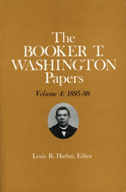 Booker T. Washington Papers Volume 4 : 1895-98. Assistant editors, Stuart B. Kaufman, Barbara S. Kraft, and Raymond W. Smock, Hardback Book