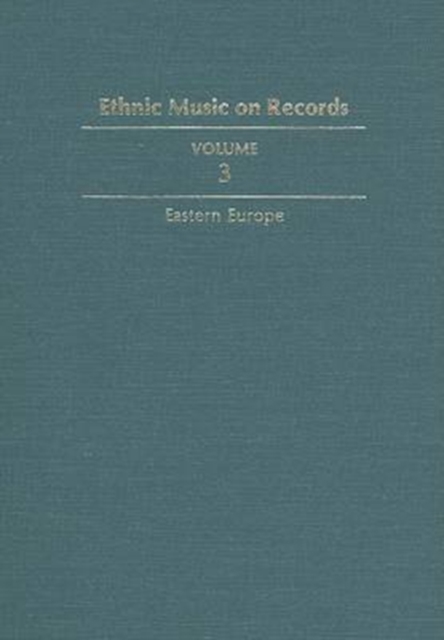 Ethnic Music on Records : A Discography of Ethnic Recordings Produced in the United States, 1893-1942. Vol. 3: Eastern Europe, Hardback Book