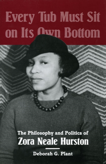 Every Tub Must Sit on Its Own Bottom : The Philosophy and Politics of Zora Neale Hurston, Hardback Book