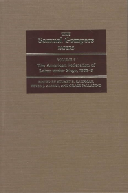 The Samuel Gompers Papers, Vol. 7 : The American Federation of Labor under Siege, 1906-9, Hardback Book