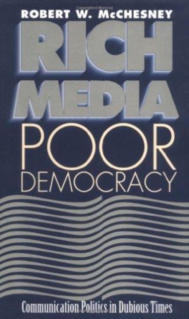 Rich Media, Poor Democracy : COMMUNICATION POLITICS IN DUBIOUS TIMES, Hardback Book