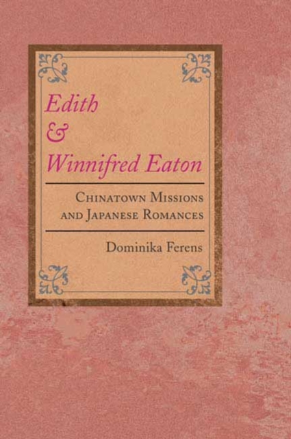 Edith and Winnifred Eaton : CHINATOWN MISSIONS AND JAPANESE ROMANCES, Hardback Book