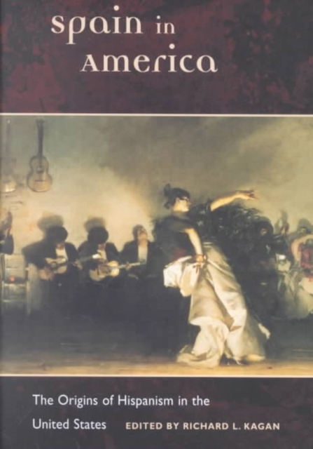 Spain in America : The Origins of Hispanism in the United States, Hardback Book
