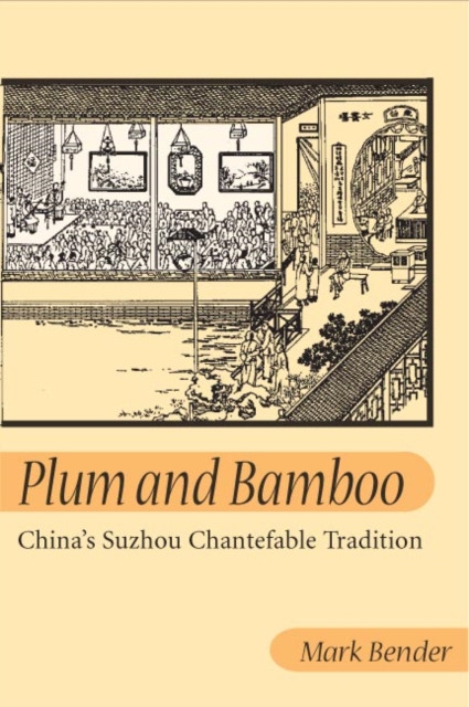Plum and Bamboo : CHINA'S SUZHOU CHANTEFABLE TRADITION, Hardback Book