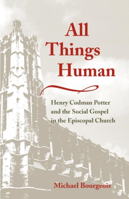 All Things Human : Henry Codman Potter and the Social Gospel in the Episcopal Church, Hardback Book