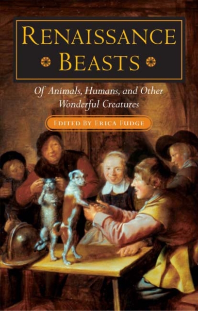Renaissance Beasts : Of Animals, Humans, and Other Wonderful Creatures, Hardback Book