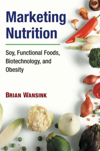 Marketing Nutrition : Soy, Functional Foods, Biotechnology, and Obesity, Hardback Book