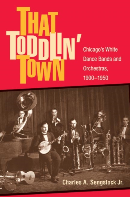 That Toddlin' Town : Chicago's White Dance Bands and Orchestras, 1900-1950, Hardback Book