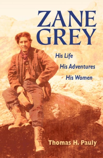 Zane Grey : His Life, His Adventures, His Women, Hardback Book