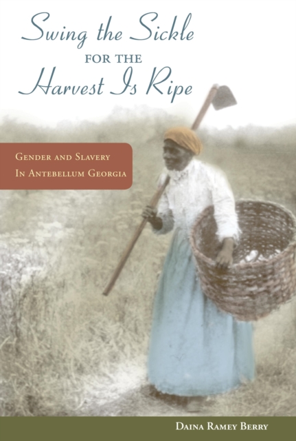 "Swing the Sickle for the Harvest is Ripe" : Gender and Slavery in Antebellum Georgia, Hardback Book