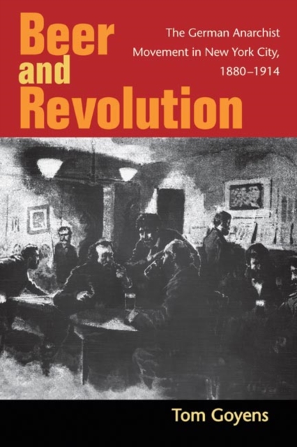 Beer and Revolution : The German Anarchist Movement in New York City, 1880-1914, Hardback Book