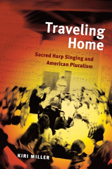 Traveling Home : Sacred Harp Singing and American Pluralism, Hardback Book