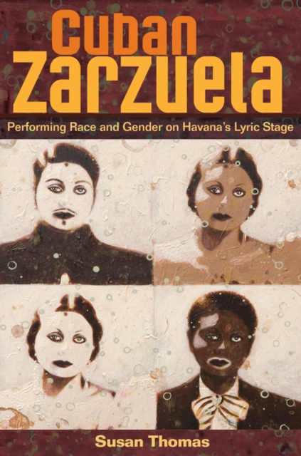 Cuban Zarzuela : Performing Race and Gender on Havana's Lyric Stage, Hardback Book