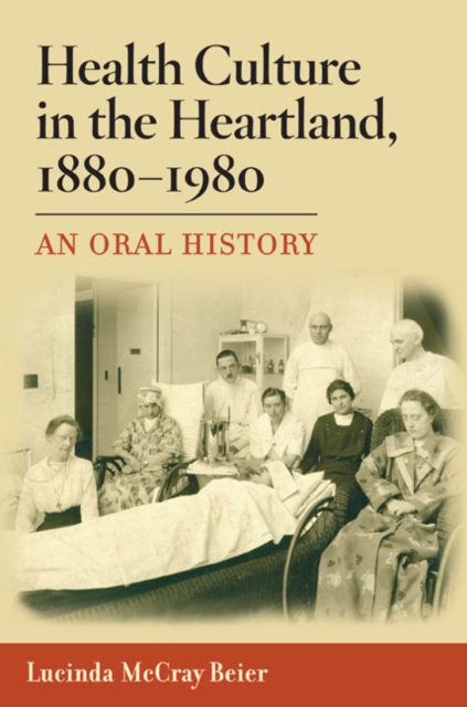Health Culture in the Heartland, 1880-1980 : An Oral History, Hardback Book
