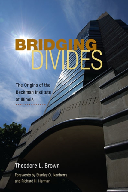 Bridging Divides : The Origins of the Beckman Institute at Illinois, Hardback Book