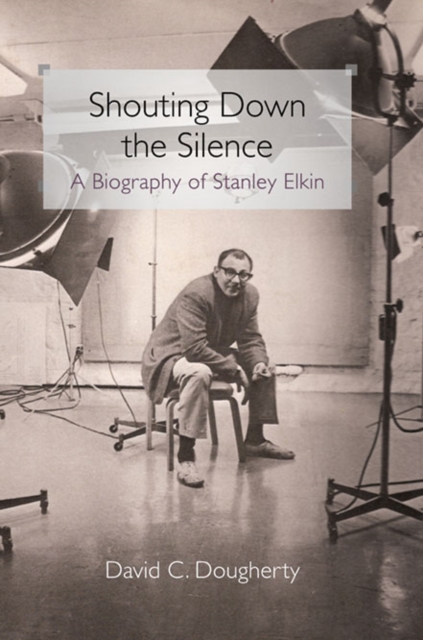 Shouting Down the Silence : A Biography of Stanley Elkin, Hardback Book