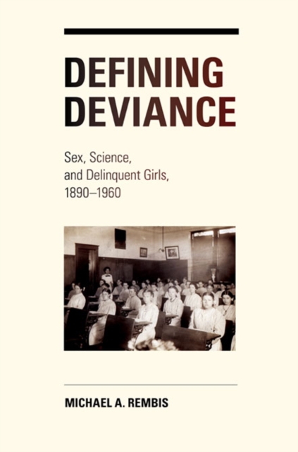Defining Deviance : Sex, Science, and Delinquent Girls, 1890-1960, Hardback Book
