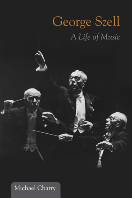 George Szell : A Life of Music, Hardback Book