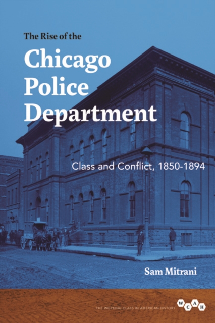 The Rise of the Chicago Police Department : Class and Conflict, 1850-1894, Hardback Book