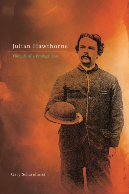 Julian Hawthorne : The Life of a Prodigal Son, Hardback Book