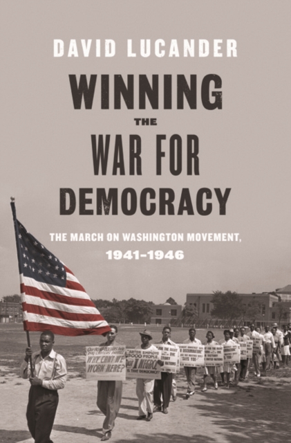 Winning the War for Democracy : The March on Washington Movement, 1941-1946, Hardback Book