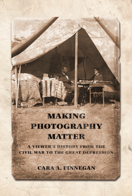 Making Photography Matter : A Viewer's History from the Civil War to the Great Depression, Hardback Book