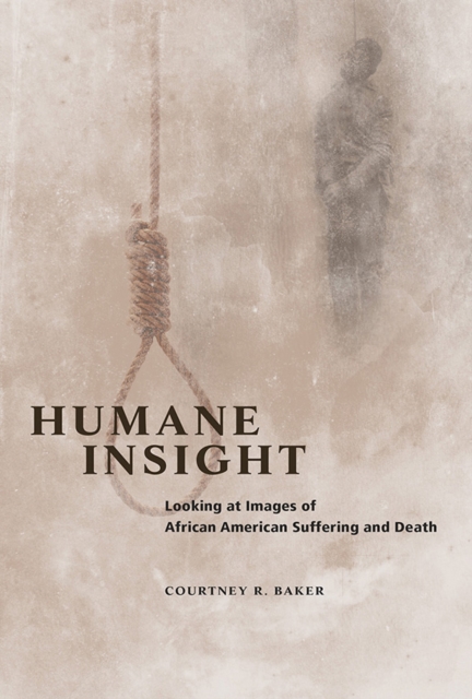 Humane Insight : Looking at Images of African American Suffering and Death, Hardback Book