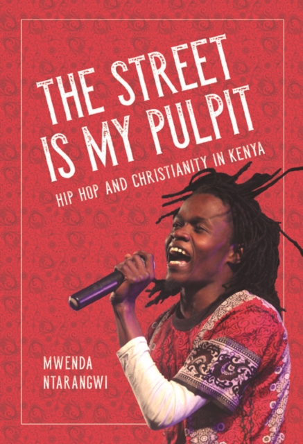 The Street is My Pulpit : Hip Hop and Christianity in Kenya, Hardback Book