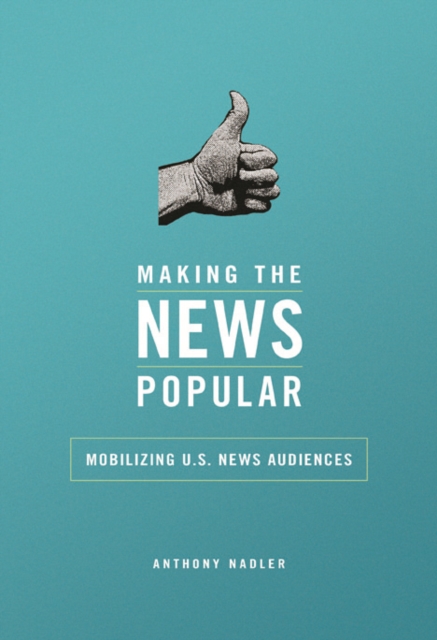Making the News Popular : Mobilizing U.S. News Audiences, Hardback Book